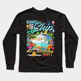 Board The Ship Its My 40Th Birthday Trip Birthday Cruise Long Sleeve T-Shirt